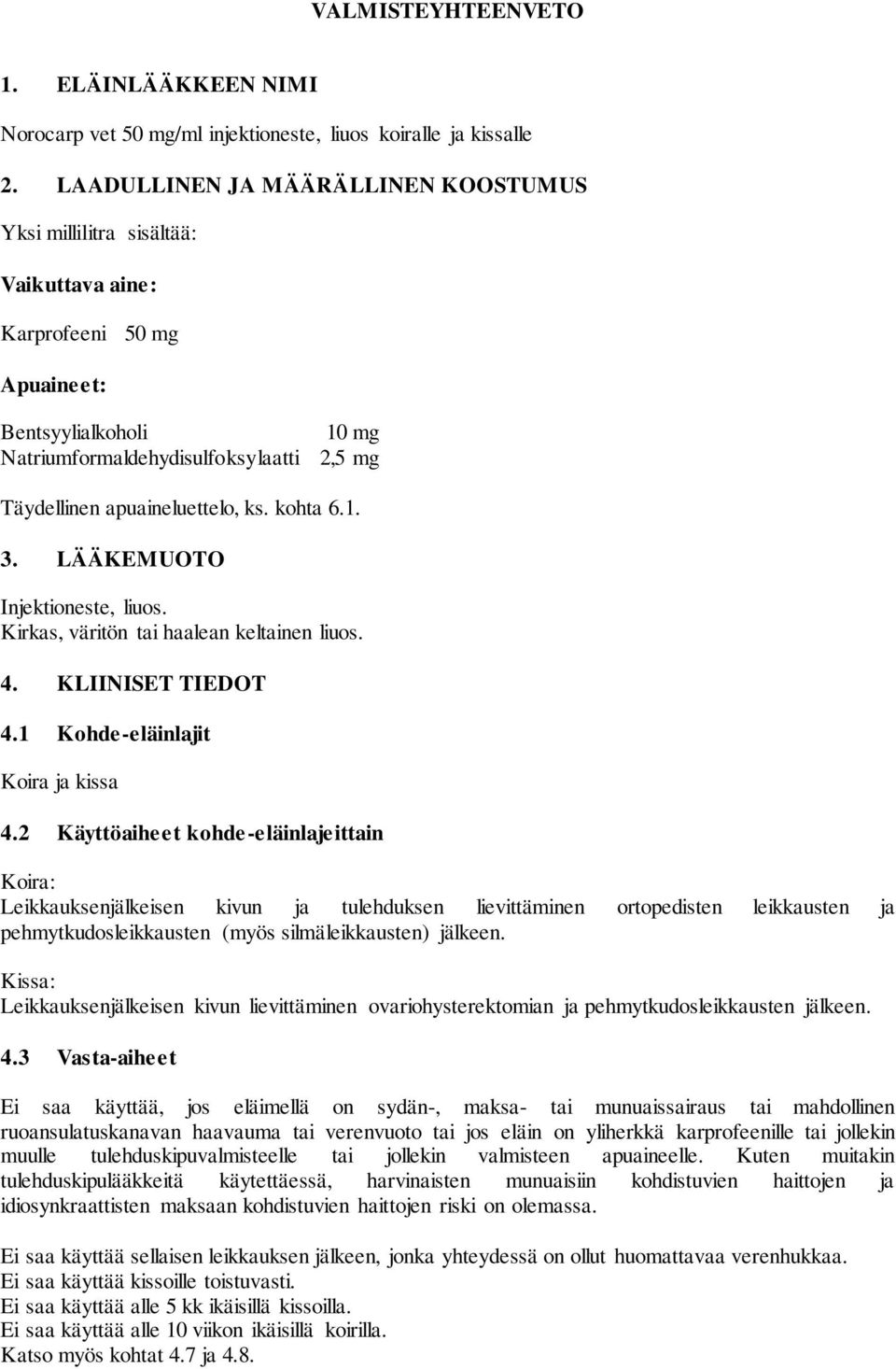 apuaineluettelo, ks. kohta 6.1. 3. LÄÄKEMUOTO Injektioneste, liuos. Kirkas, väritön tai haalean keltainen liuos. 4. KLIINISET TIEDOT 4.1 Kohde-eläinlajit Koira ja kissa 4.