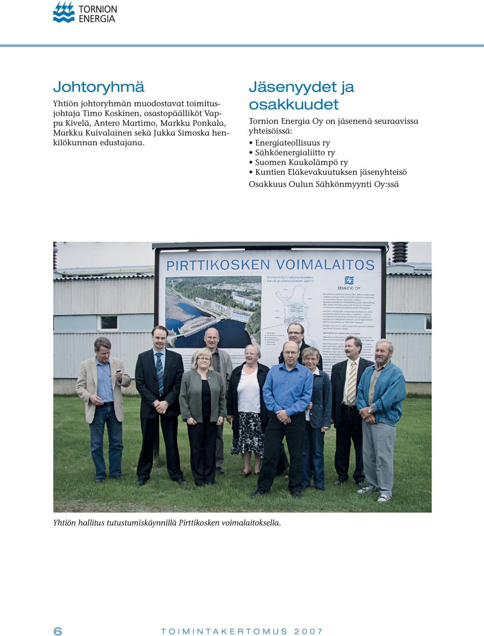 Jäsenyydet ja osakkuudet Tornion Energia Oy on jäsenenä seuraavissa yhteisöissä: Energiateollisuus ry Sähköenergialiitto ry