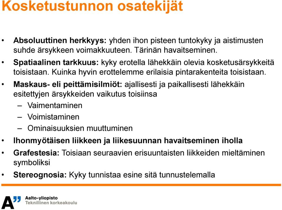 Maskaus- eli peittämisilmiöt: ajallisesti ja paikallisesti lähekkäin esitettyjen ärsykkeiden vaikutus toisiinsa Vaimentaminen Voimistaminen Ominaisuuksien