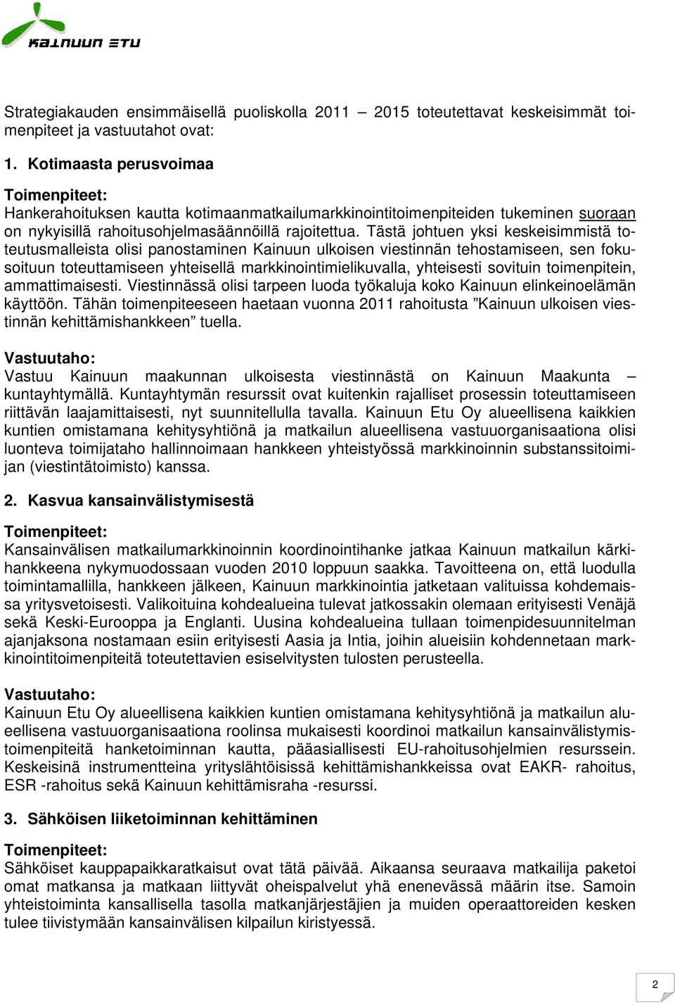 Tästä johtuen yksi keskeisimmistä toteutusmalleista olisi panostaminen Kainuun ulkoisen viestinnän tehostamiseen, sen fokusoituun toteuttamiseen yhteisellä markkinointimielikuvalla, yhteisesti