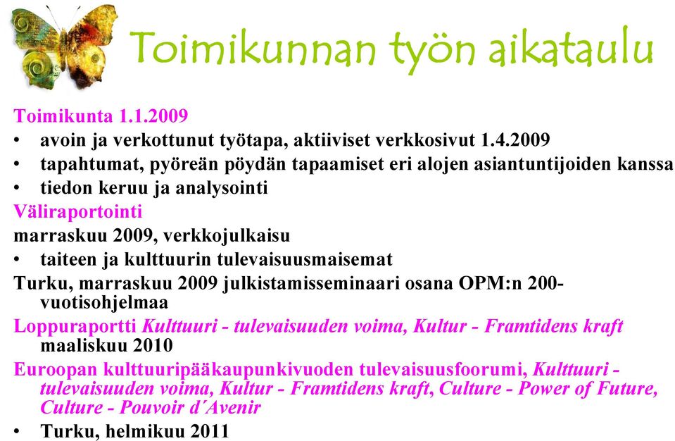 ja kulttuurin tulevaisuusmaisemat Turku, marraskuu 2009 julkistamisseminaari osana OPM:n 200- vuotisohjelmaa Loppuraportti Kulttuuri - tulevaisuuden voima, Kultur