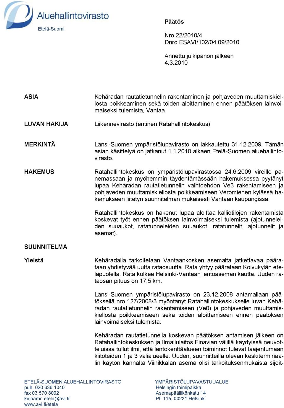 (entinen Ratahallintokeskus) MERKINTÄ HAKEMUS Länsi-Suomen ympäristölupavirasto on lakkautettu 31.12.2009. Tämän asian käsittelyä on jatkanut 1.1.2010 alkaen Etelä-Suomen aluehallintovirasto.