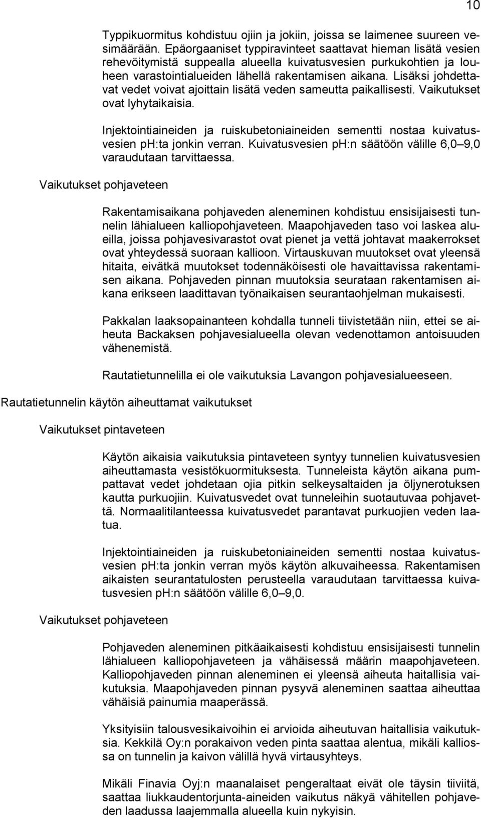 Lisäksi johdettavat vedet voivat ajoittain lisätä veden sameutta paikallisesti. Vaikutukset ovat lyhytaikaisia.