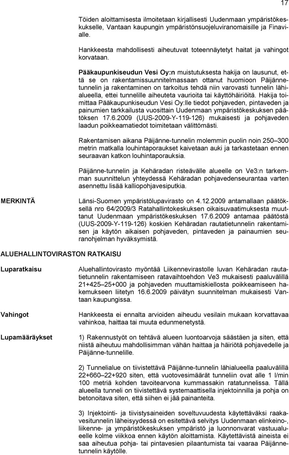 Pääkaupunkiseudun Vesi Oy:n muistutuksesta hakija on lausunut, että se on rakentamissuunnitelmassaan ottanut huomioon Päijännetunnelin ja rakentaminen on tarkoitus tehdä niin varovasti tunnelin