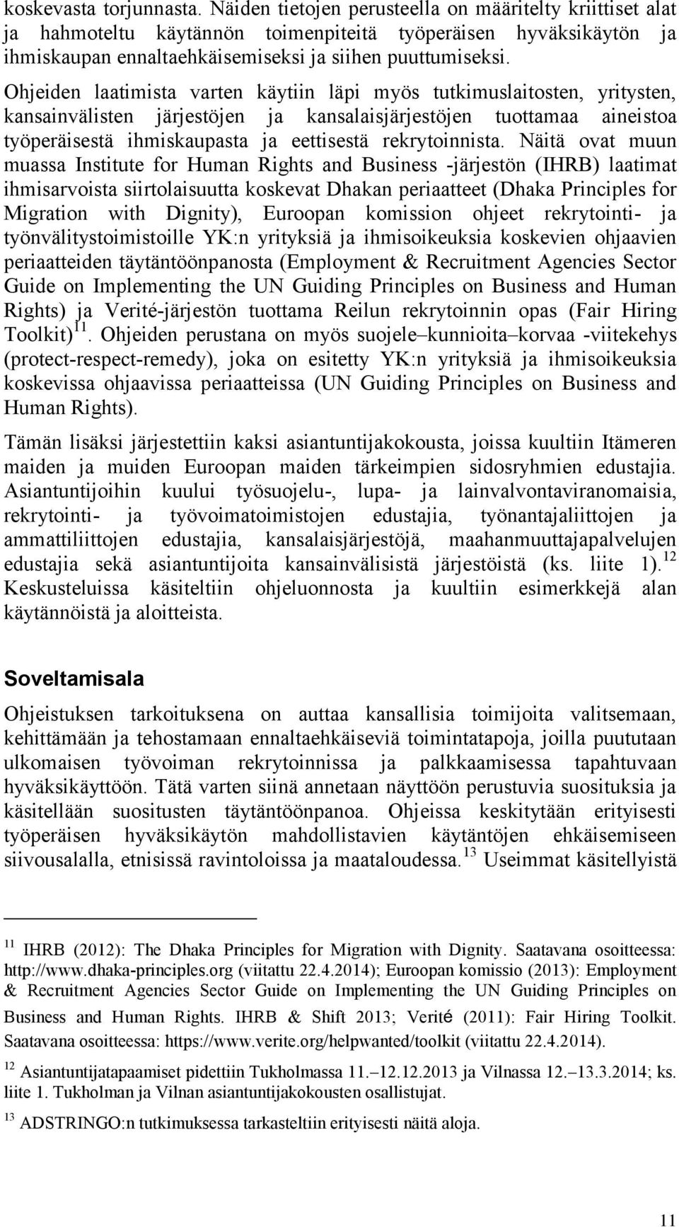 Ohjeiden laatimista varten käytiin läpi myös tutkimuslaitosten, yritysten, kansainvälisten järjestöjen ja kansalaisjärjestöjen tuottamaa aineistoa työperäisestä ihmiskaupasta ja eettisestä