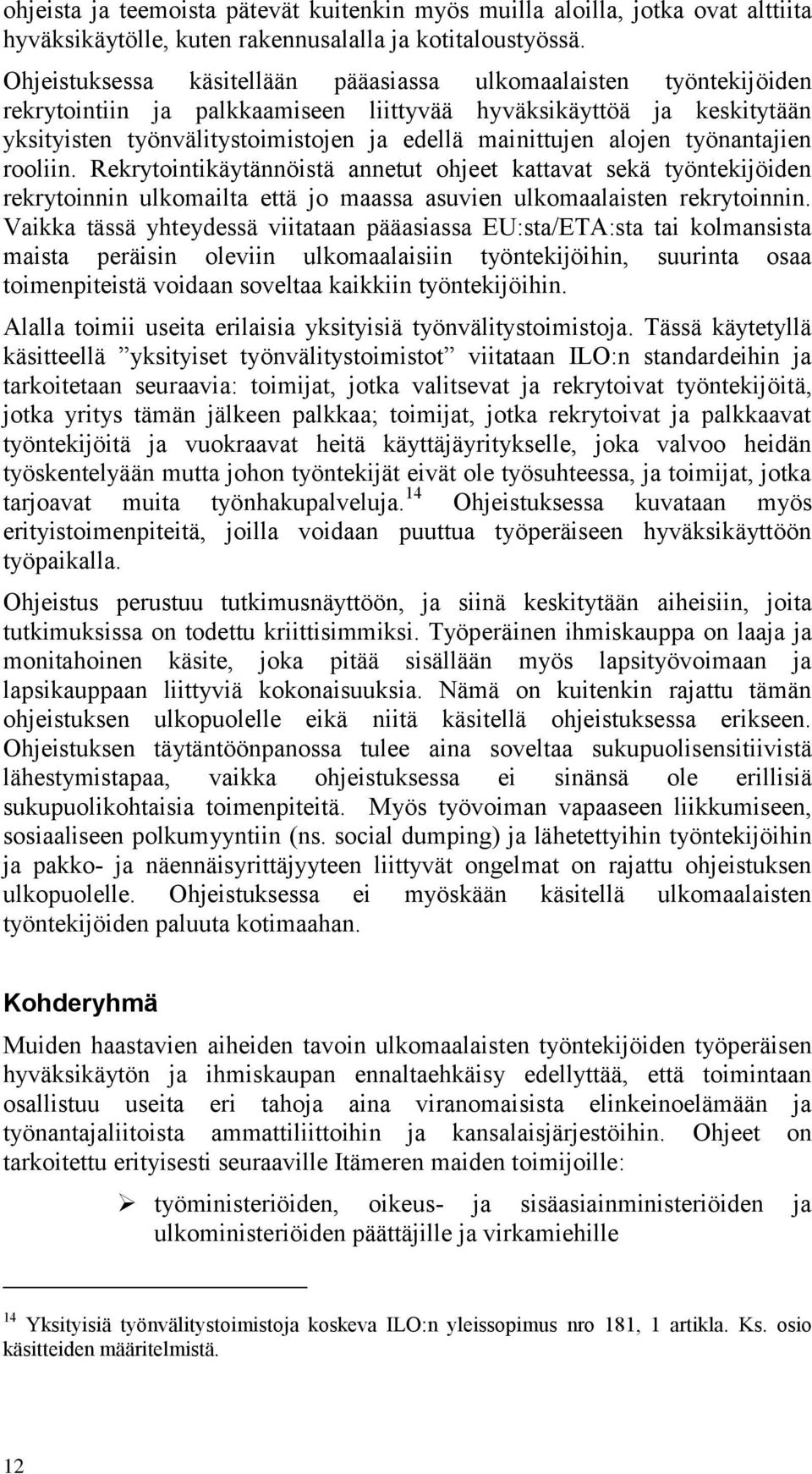 alojen työnantajien rooliin. Rekrytointikäytännöistä annetut ohjeet kattavat sekä työntekijöiden rekrytoinnin ulkomailta että jo maassa asuvien ulkomaalaisten rekrytoinnin.