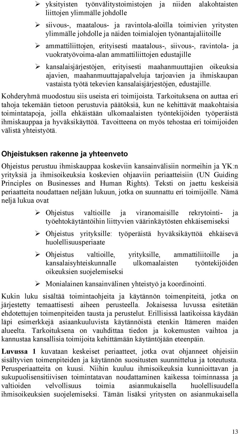 ajavien, maahanmuuttajapalveluja tarjoavien ja ihmiskaupan vastaista työtä tekevien kansalaisjärjestöjen, edustajille. Kohderyhmä muodostuu siis useista eri toimijoista.