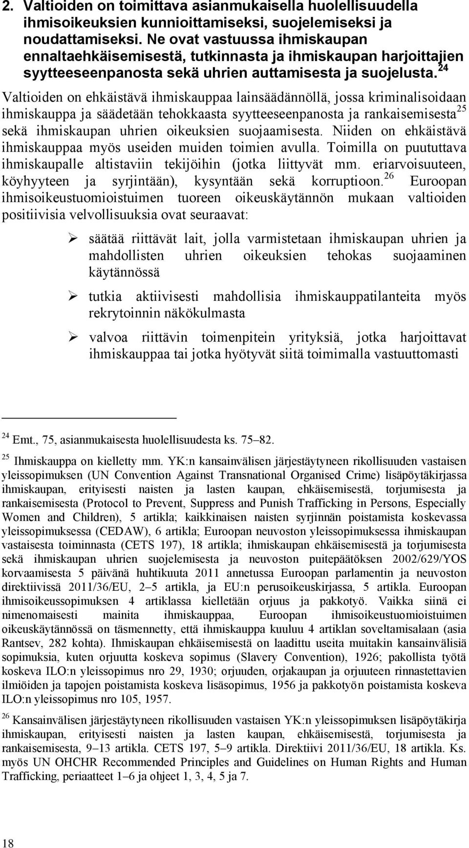 24 Valtioiden on ehkäistävä ihmiskauppaa lainsäädännöllä, jossa kriminalisoidaan ihmiskauppa ja säädetään tehokkaasta syytteeseenpanosta ja rankaisemisesta 25 sekä ihmiskaupan uhrien oikeuksien