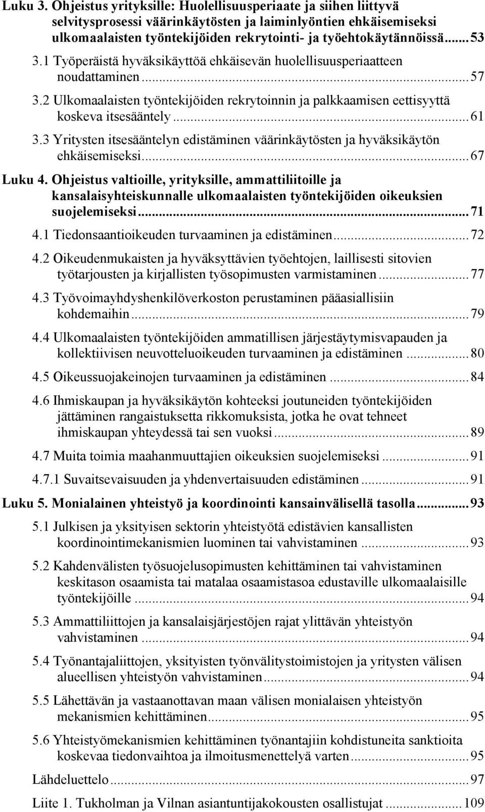 .. 53 3.1 Työperäistä hyväksikäyttöä ehkäisevän huolellisuusperiaatteen noudattaminen... 57 3.2 Ulkomaalaisten työntekijöiden rekrytoinnin ja palkkaamisen eettisyyttä koskeva itsesääntely... 61 3.