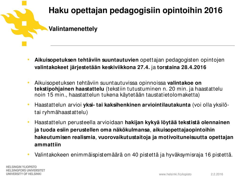 , haastattelun tukena käytetään taustatietolomaketta) Haastattelun arvioi yksi- tai kaksihenkinen arviointilautakunta (voi olla yksilötai ryhmähaastattelu) Haastattelun perusteella arvioidaan hakijan
