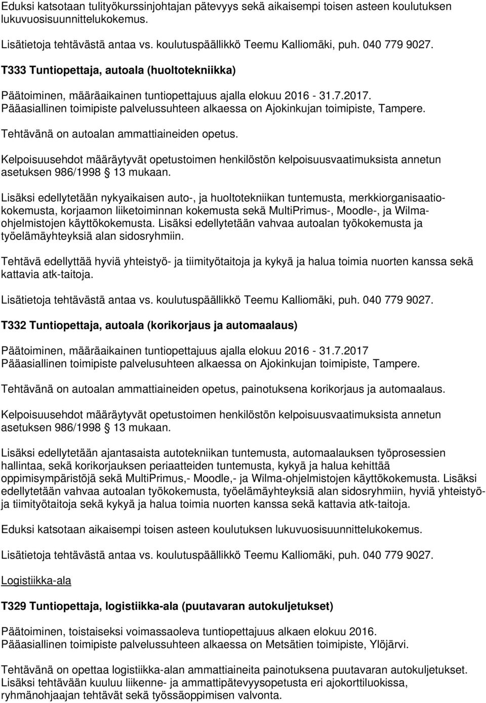 Lisäksi edellytetään nykyaikaisen auto-, ja huoltotekniikan tuntemusta, merkkiorganisaatiokokemusta, korjaamon liiketoiminnan kokemusta sekä MultiPrimus-, Moodle-, ja Wilmaohjelmistojen