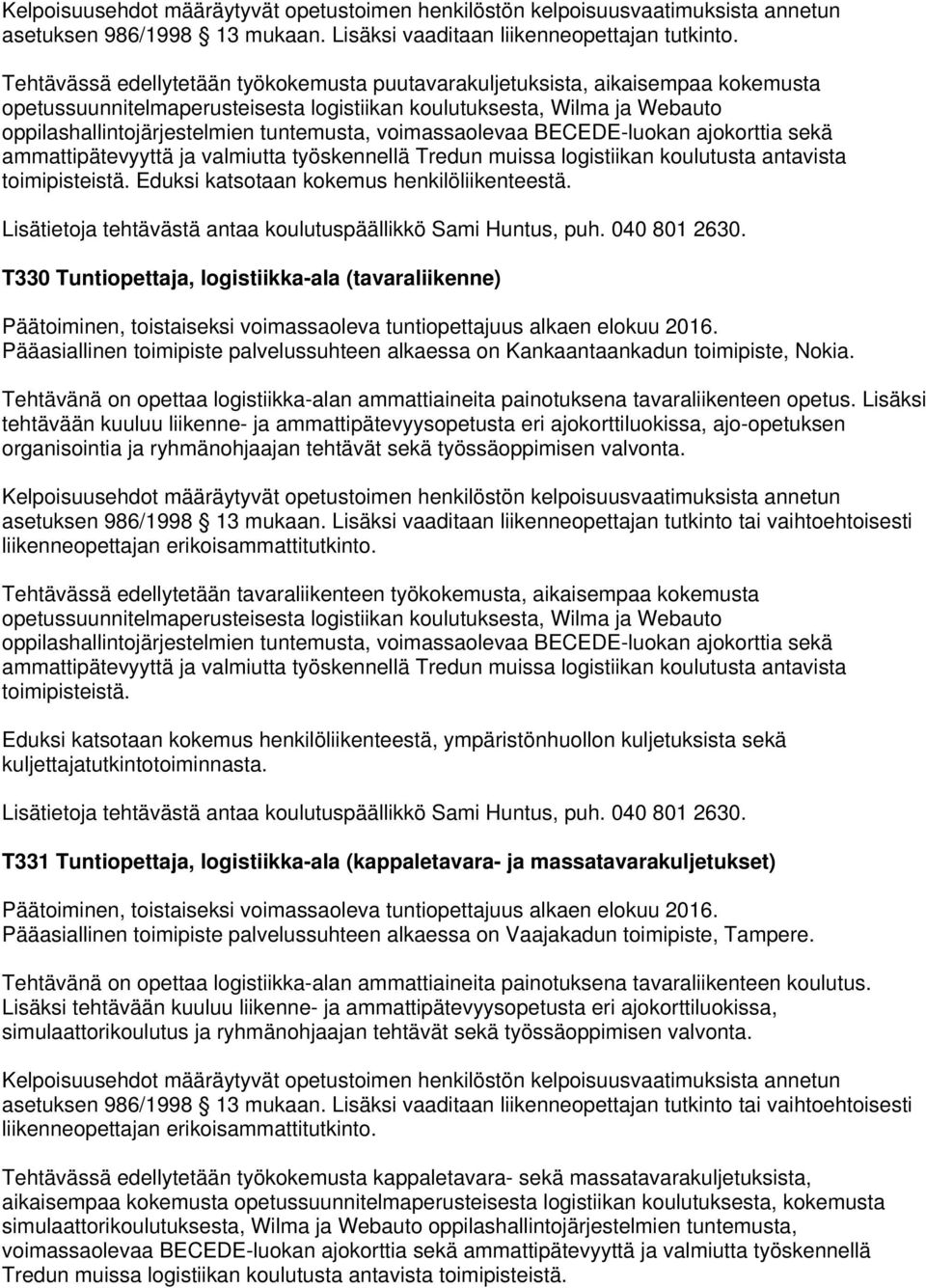 voimassaolevaa BECEDE-luokan ajokorttia sekä toimipisteistä. Eduksi katsotaan kokemus henkilöliikenteestä.