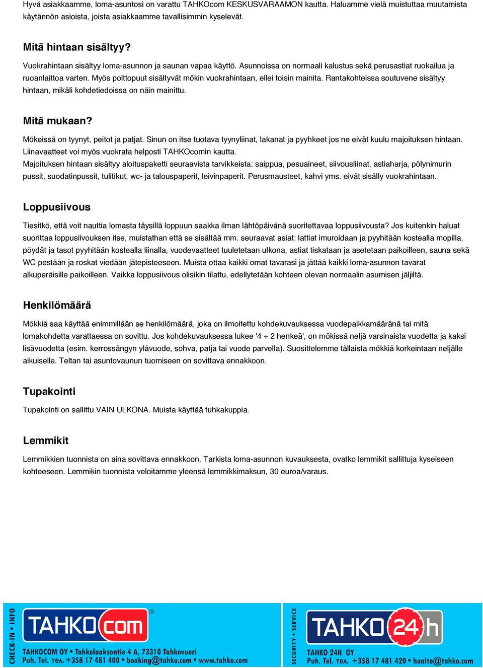 Myös polttopuut sisältyvät mökin vuokrahintaan, ellei toisin mainita. Rantakohteissa soutuvene sisältyy hintaan, mikäli kohdetiedoissa on näin mainittu. Mitä mukaan?