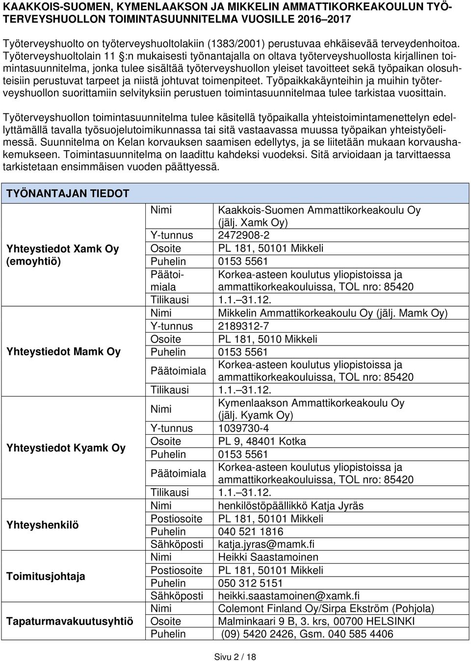 Työterveyshuoltolain 11 :n mukaisesti työnantajalla on oltava työterveyshuollosta kirjallinen toimintasuunnitelma, jonka tulee sisältää työterveyshuollon yleiset tavoitteet sekä työpaikan