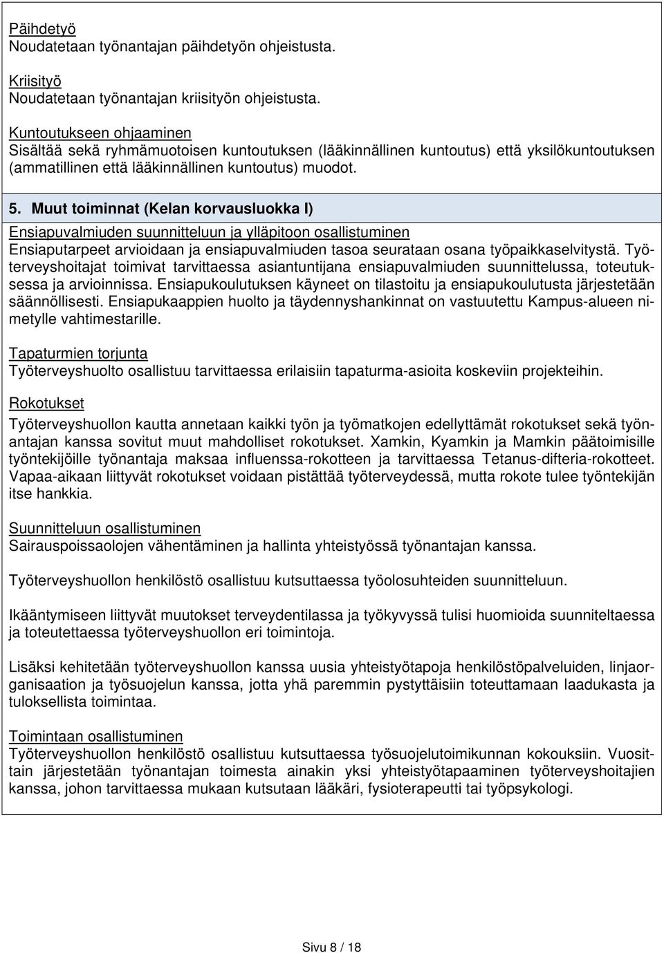 Muut toiminnat (Kelan korvausluokka I) Ensiapuvalmiuden suunnitteluun ja ylläpitoon osallistuminen Ensiaputarpeet arvioidaan ja ensiapuvalmiuden tasoa seurataan osana työpaikkaselvitystä.