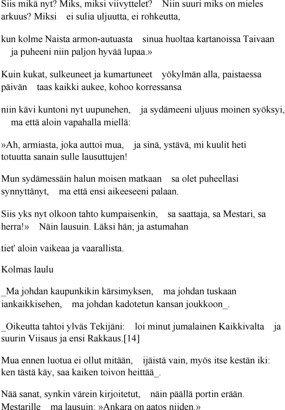 » Kuin kukat, sulkeuneet ja kumartuneet yökylmän alla, paistaessa päivän taas kaikki aukee, kohoo korressansa niin kävi kuntoni nyt uupunehen, ja sydämeeni uljuus moinen syöksyi, ma että aloin