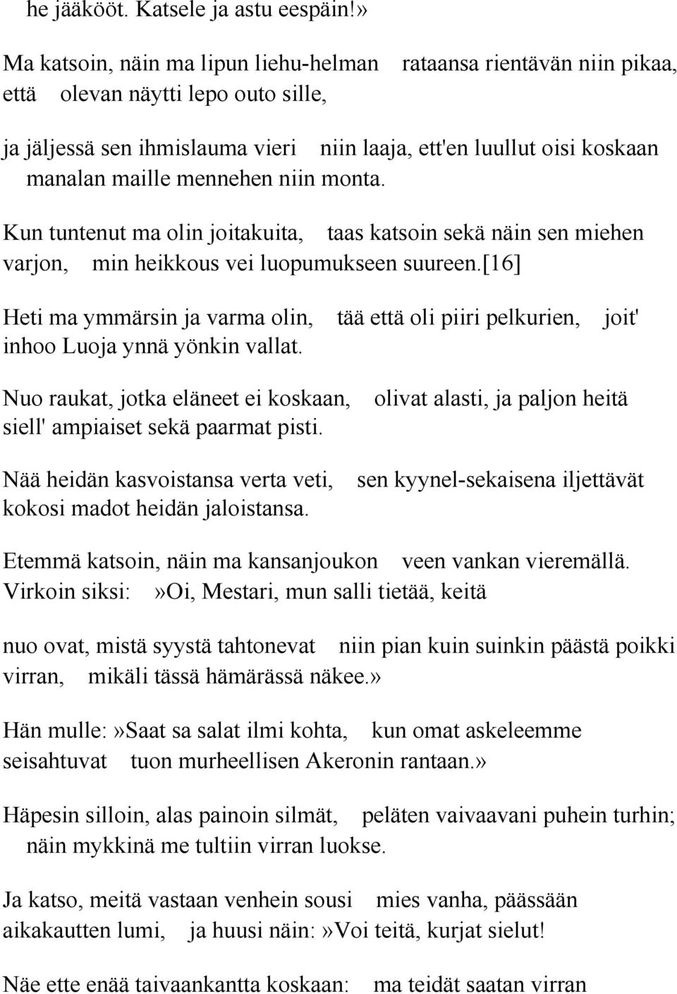 mennehen niin monta. Kun tuntenut ma olin joitakuita, taas katsoin sekä näin sen miehen varjon, min heikkous vei luopumukseen suureen.