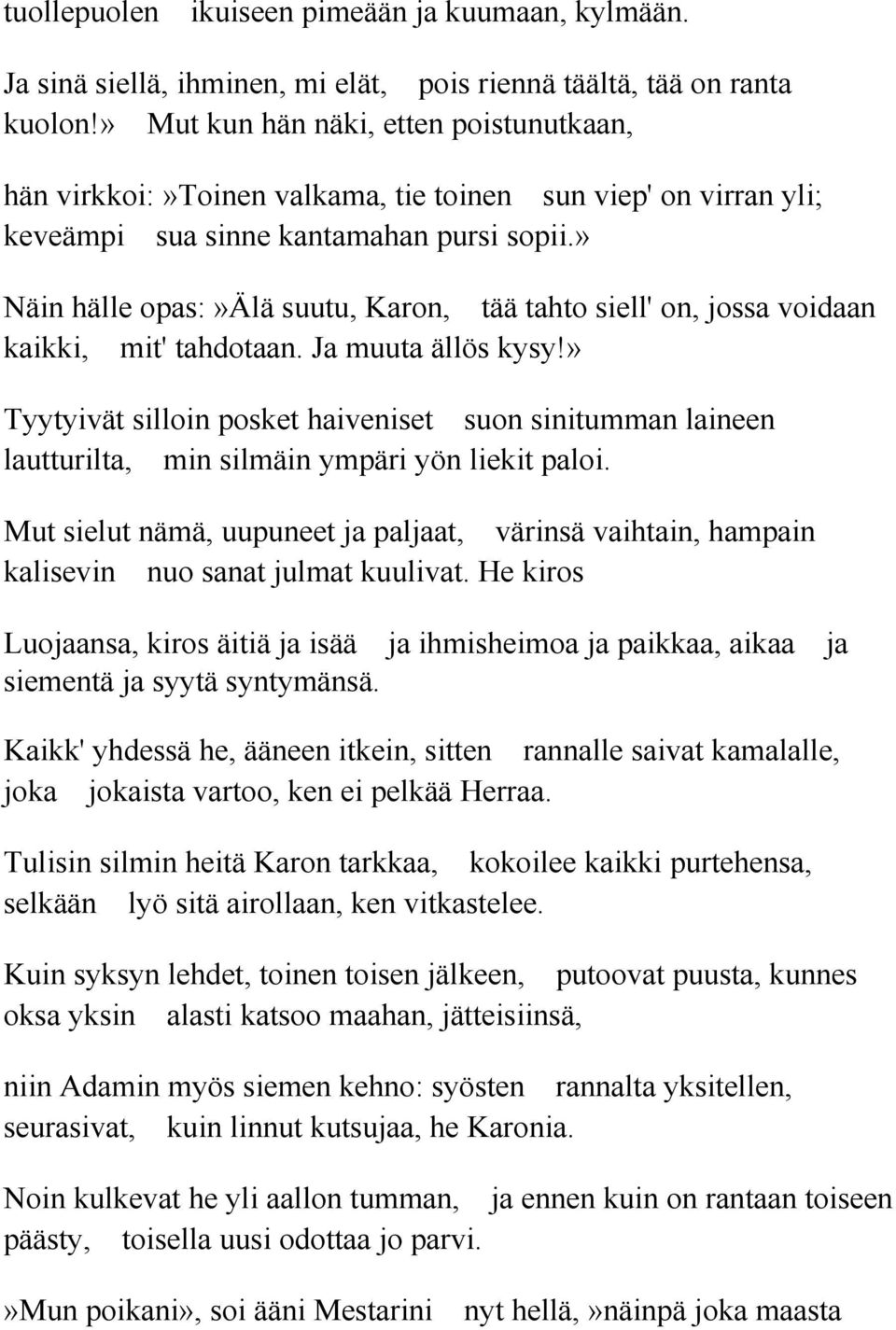 » Näin hälle opas:»älä suutu, Karon, tää tahto siell' on, jossa voidaan kaikki, mit' tahdotaan. Ja muuta ällös kysy!