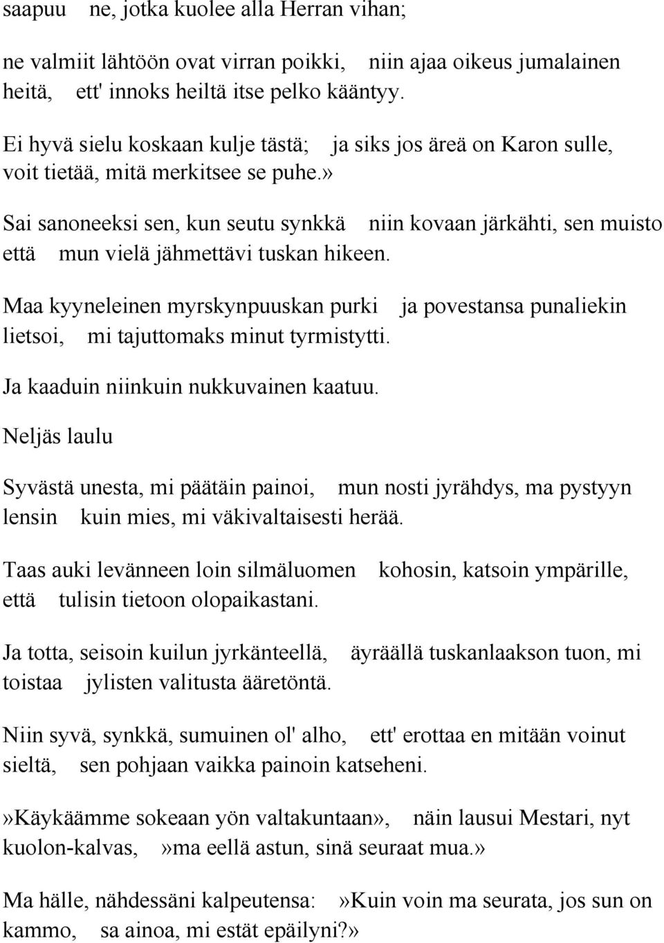 » Sai sanoneeksi sen, kun seutu synkkä niin kovaan järkähti, sen muisto että mun vielä jähmettävi tuskan hikeen.