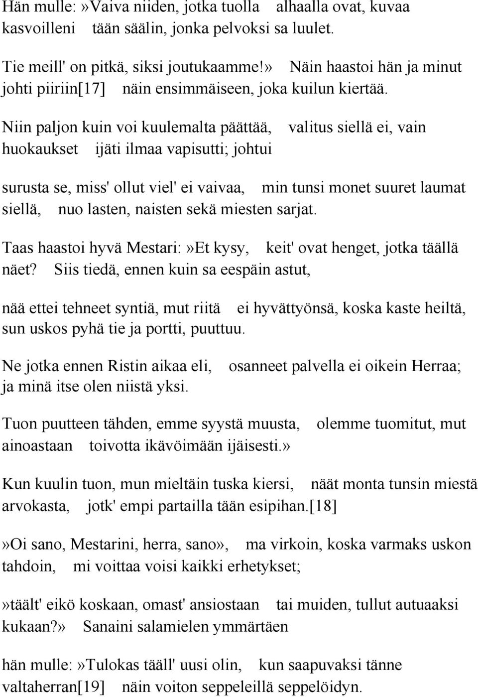 Niin paljon kuin voi kuulemalta päättää, valitus siellä ei, vain huokaukset ijäti ilmaa vapisutti; johtui surusta se, miss' ollut viel' ei vaivaa, min tunsi monet suuret laumat siellä, nuo lasten,