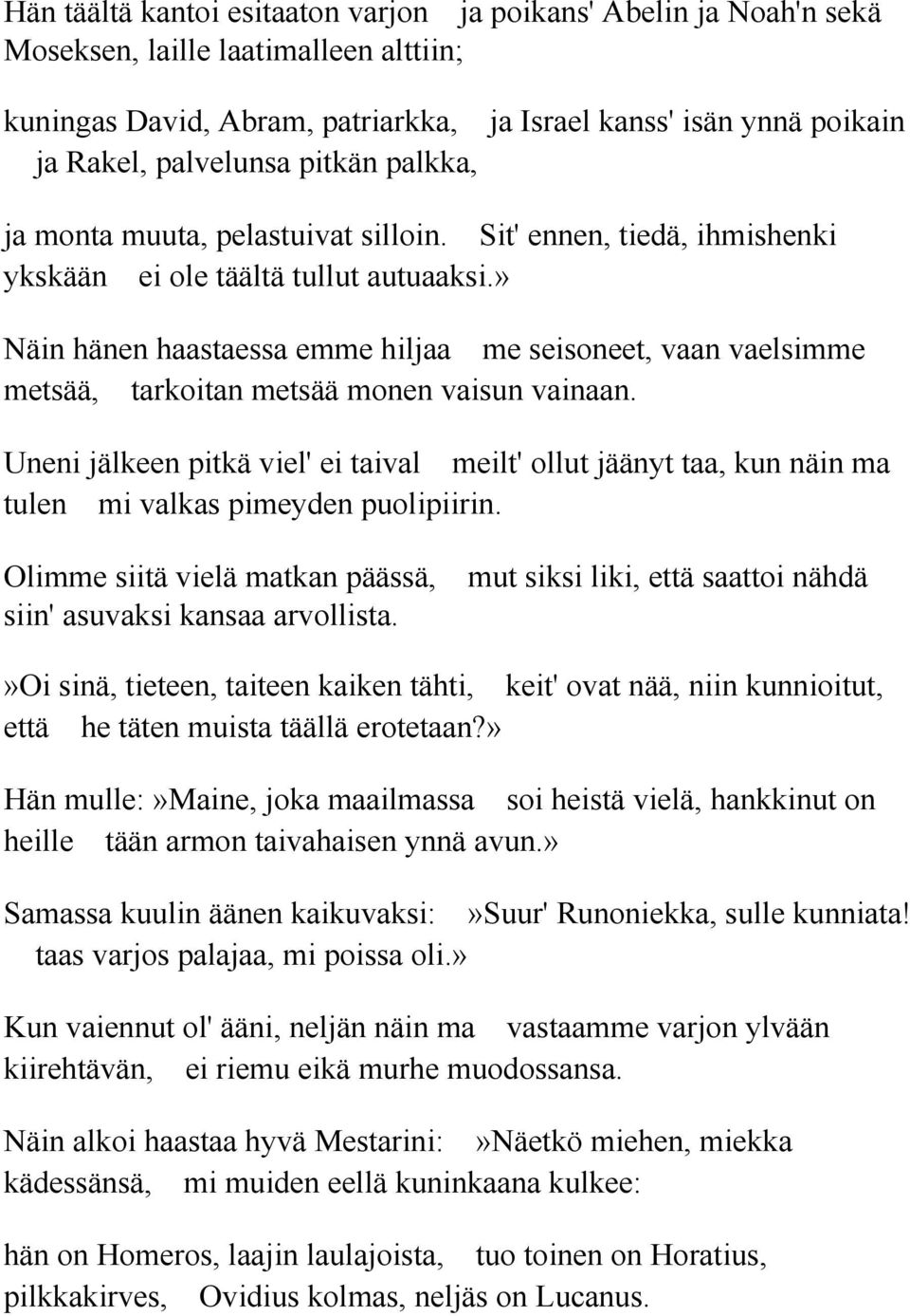 » Näin hänen haastaessa emme hiljaa me seisoneet, vaan vaelsimme metsää, tarkoitan metsää monen vaisun vainaan.