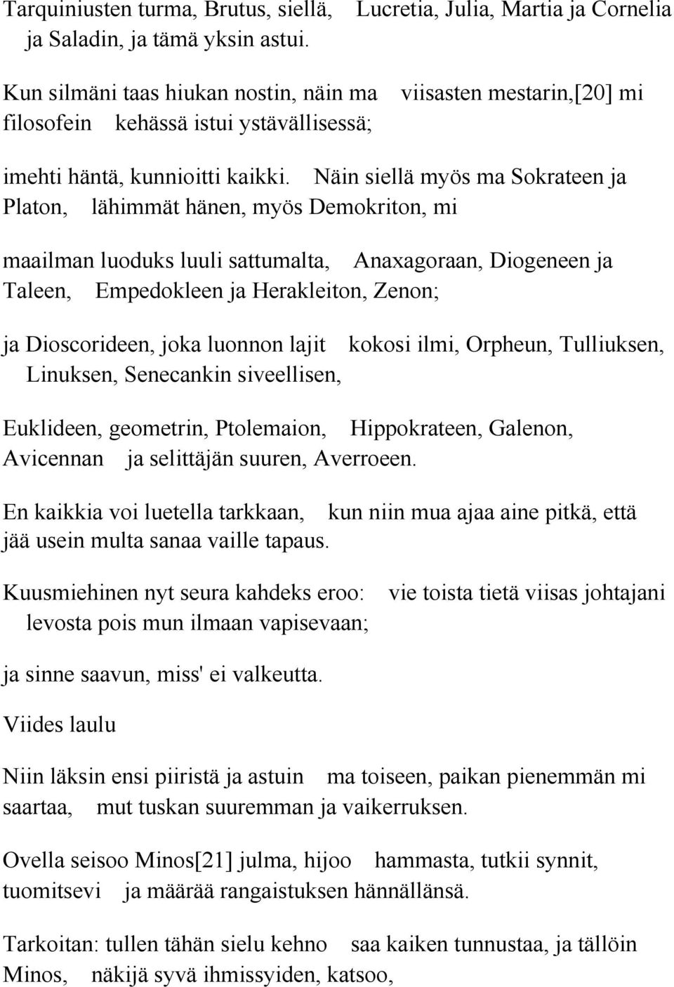 Näin siellä myös ma Sokrateen ja Platon, lähimmät hänen, myös Demokriton, mi maailman luoduks luuli sattumalta, Anaxagoraan, Diogeneen ja Taleen, Empedokleen ja Herakleiton, Zenon; ja Dioscorideen,