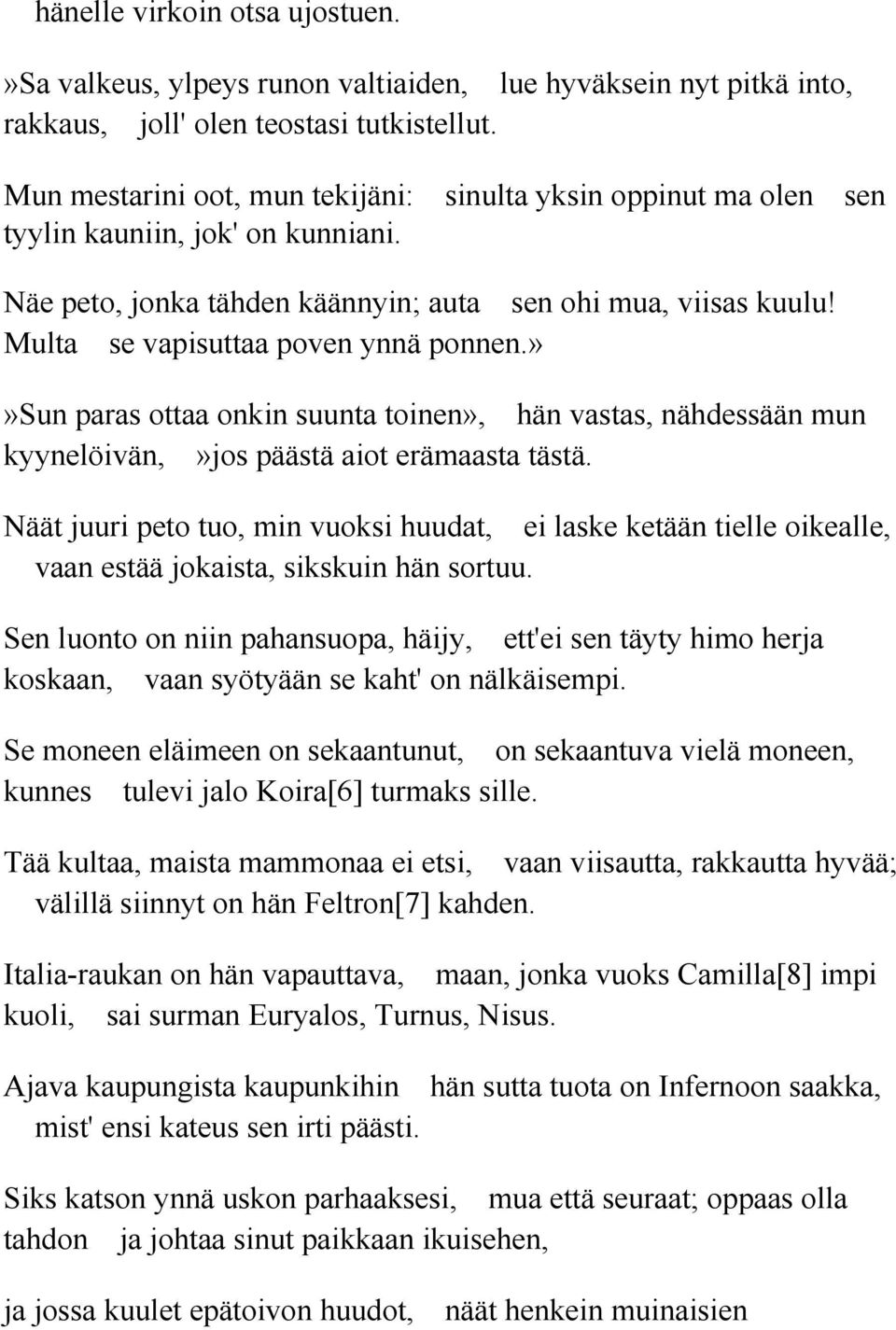 Multa se vapisuttaa poven ynnä ponnen.»»sun paras ottaa onkin suunta toinen», hän vastas, nähdessään mun kyynelöivän,»jos päästä aiot erämaasta tästä.