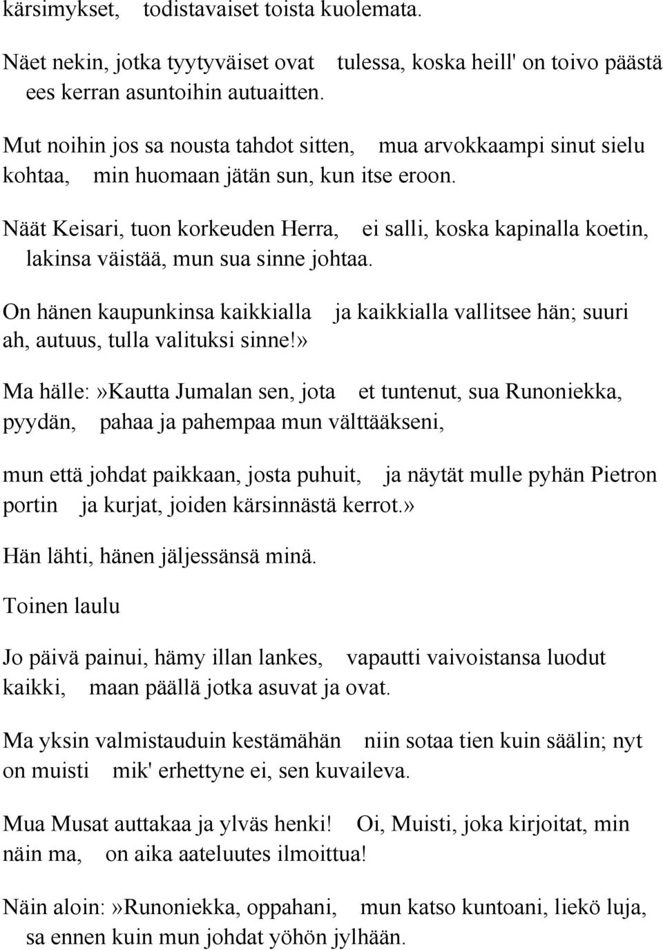 Näät Keisari, tuon korkeuden Herra, ei salli, koska kapinalla koetin, lakinsa väistää, mun sua sinne johtaa.