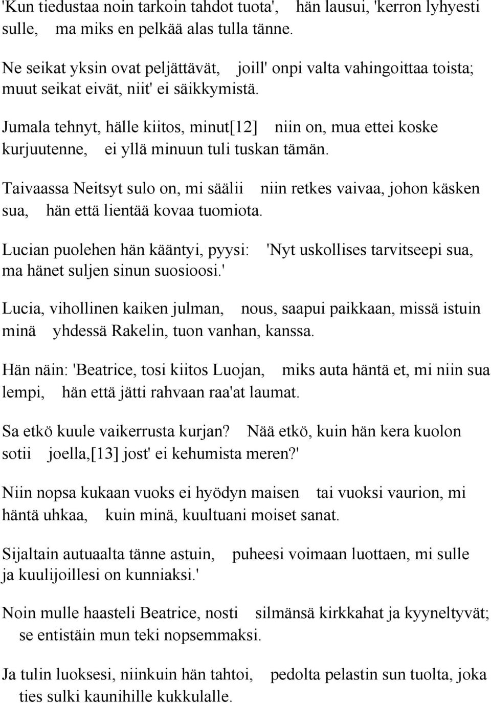 Jumala tehnyt, hälle kiitos, minut[12] niin on, mua ettei koske kurjuutenne, ei yllä minuun tuli tuskan tämän.