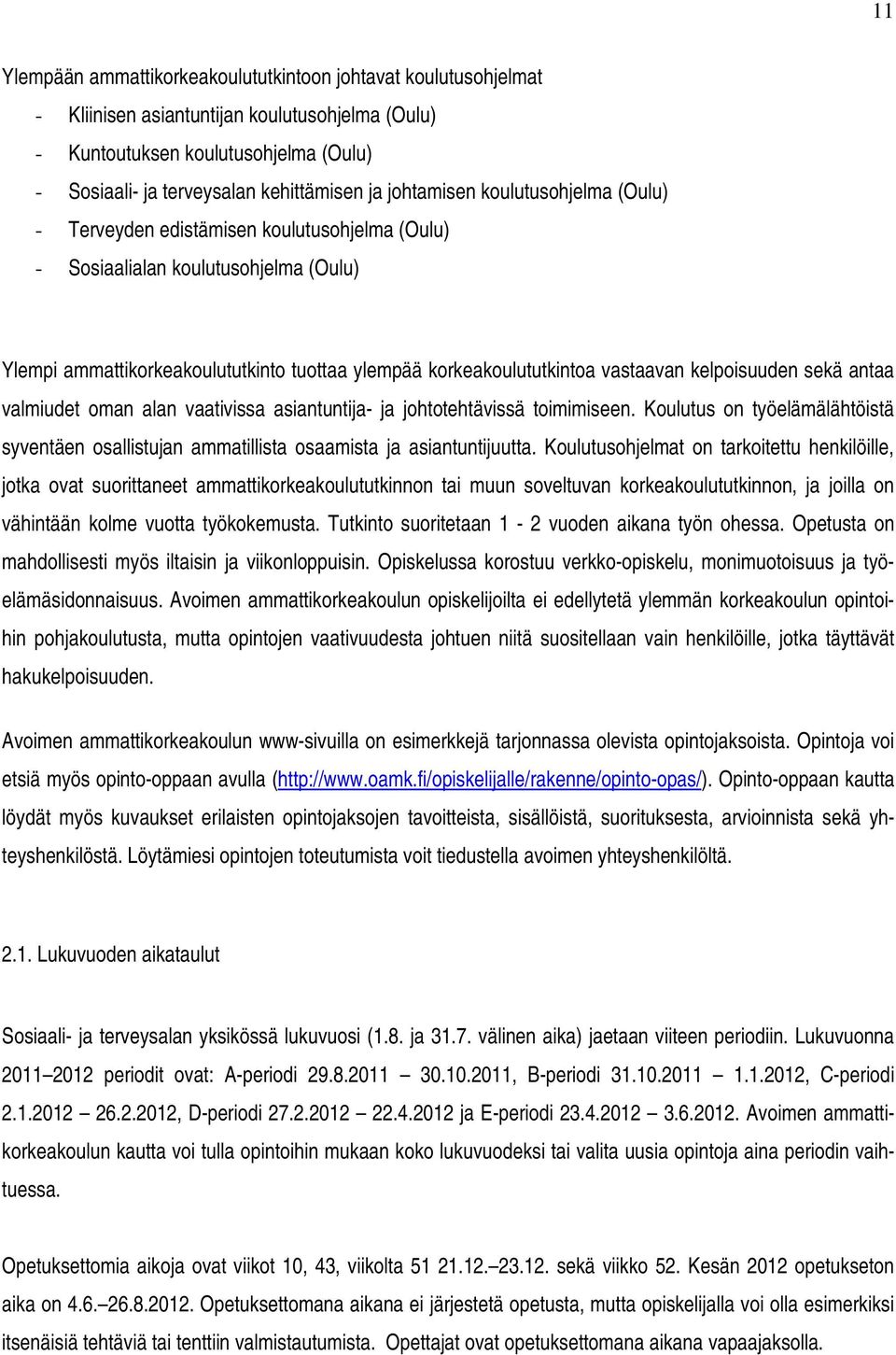 kelpoisuuden sekä antaa valmiudet oman alan vaativissa asiantuntija- ja johtotehtävissä toimimiseen. Koulutus on työelämälähtöistä syventäen osallistujan ammatillista osaamista ja asiantuntijuutta.