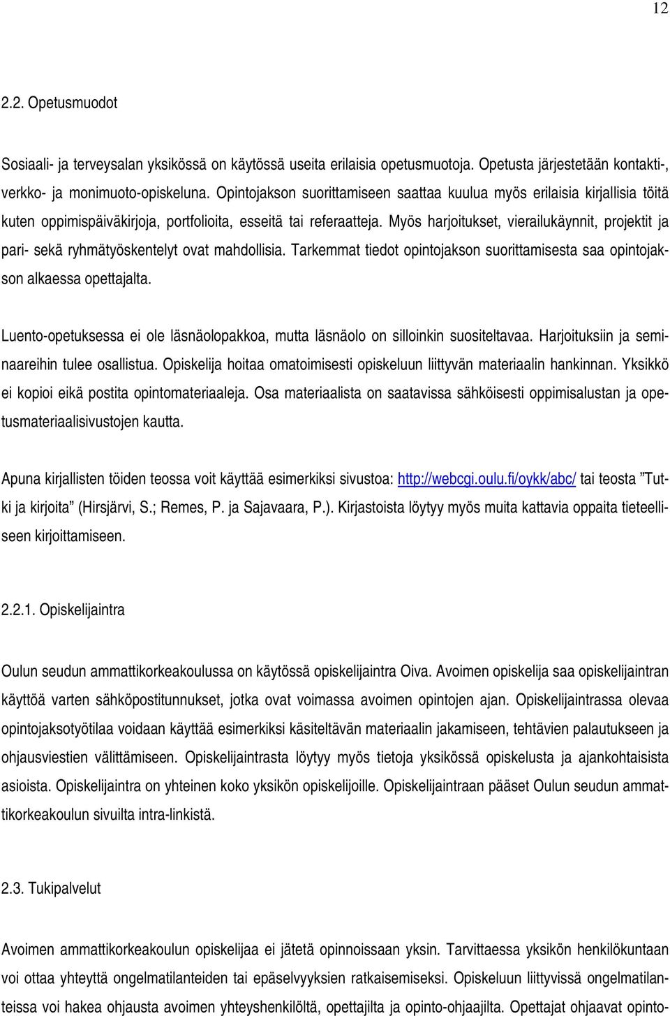 Myös harjoitukset, vierailukäynnit, projektit ja pari- sekä ryhmätyöskentelyt ovat mahdollisia. Tarkemmat tiedot opintojakson suorittamisesta saa opintojakson alkaessa opettajalta.