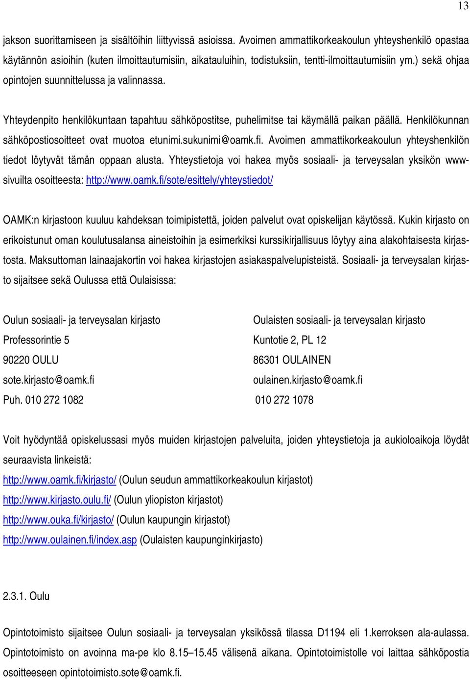 ) sekä ohjaa opintojen suunnittelussa ja valinnassa. Yhteydenpito henkilökuntaan tapahtuu sähköpostitse, puhelimitse tai käymällä paikan päällä. Henkilökunnan sähköpostiosoitteet ovat muotoa etunimi.