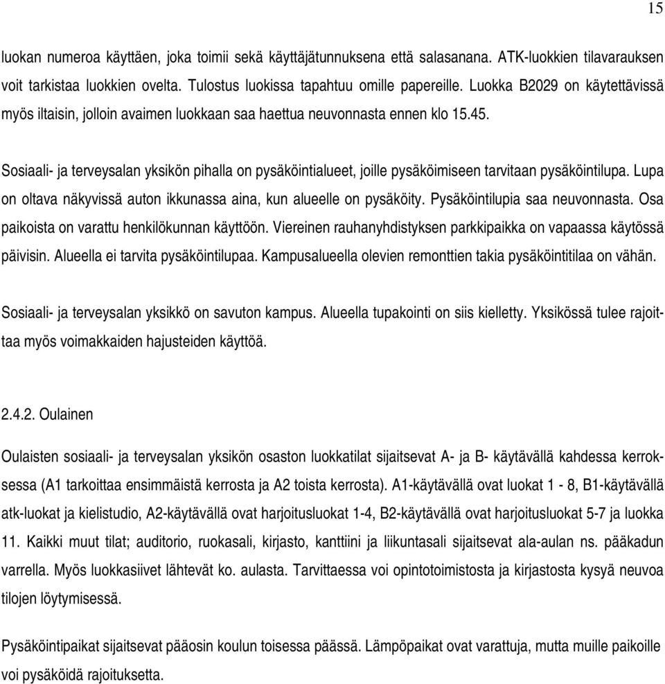 Sosiaali- ja terveysalan yksikön pihalla on pysäköintialueet, joille pysäköimiseen tarvitaan pysäköintilupa. Lupa on oltava näkyvissä auton ikkunassa aina, kun alueelle on pysäköity.