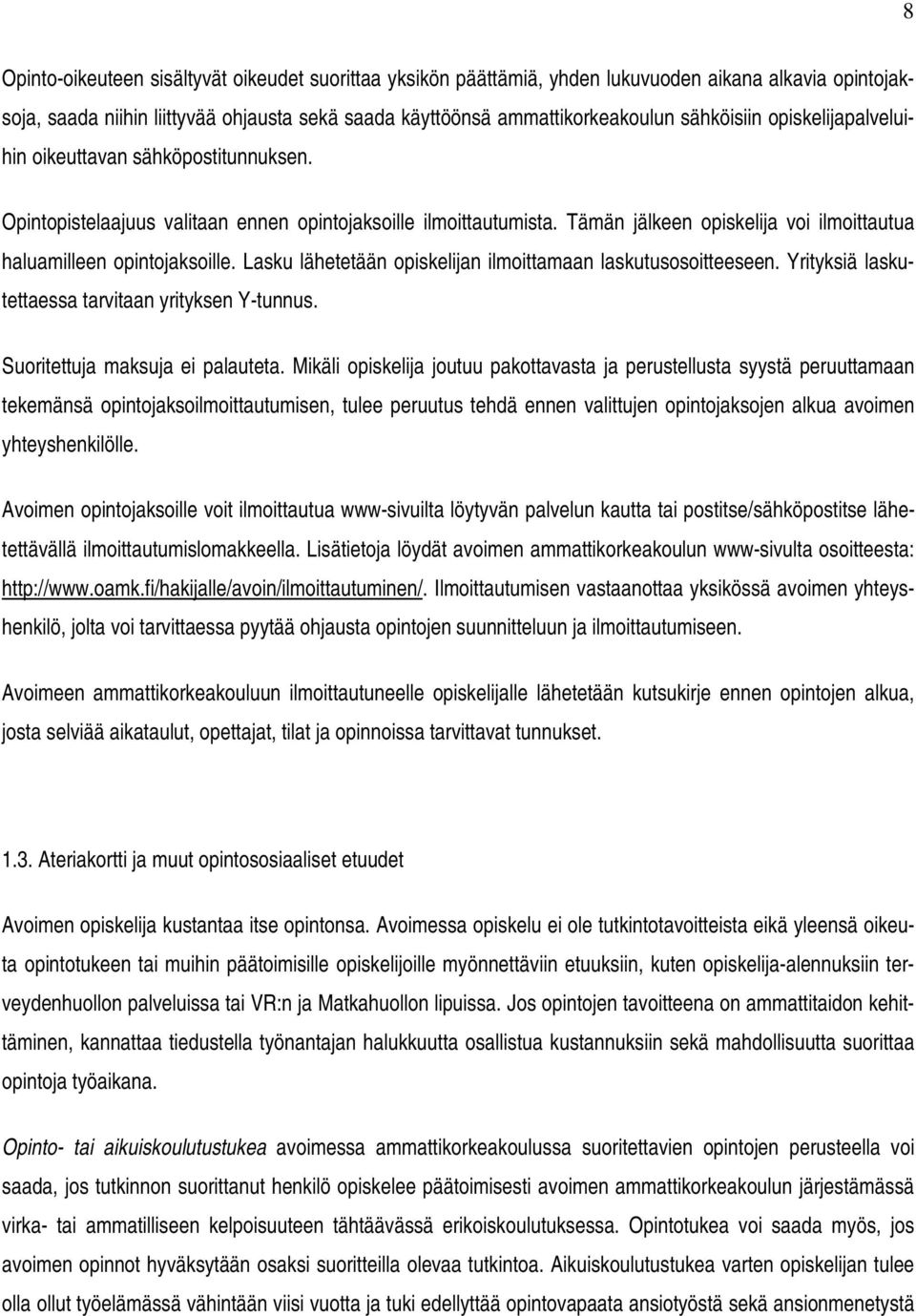 Lasku lähetetään opiskelijan ilmoittamaan laskutusosoitteeseen. Yrityksiä laskutettaessa tarvitaan yrityksen Y-tunnus. Suoritettuja maksuja ei palauteta.