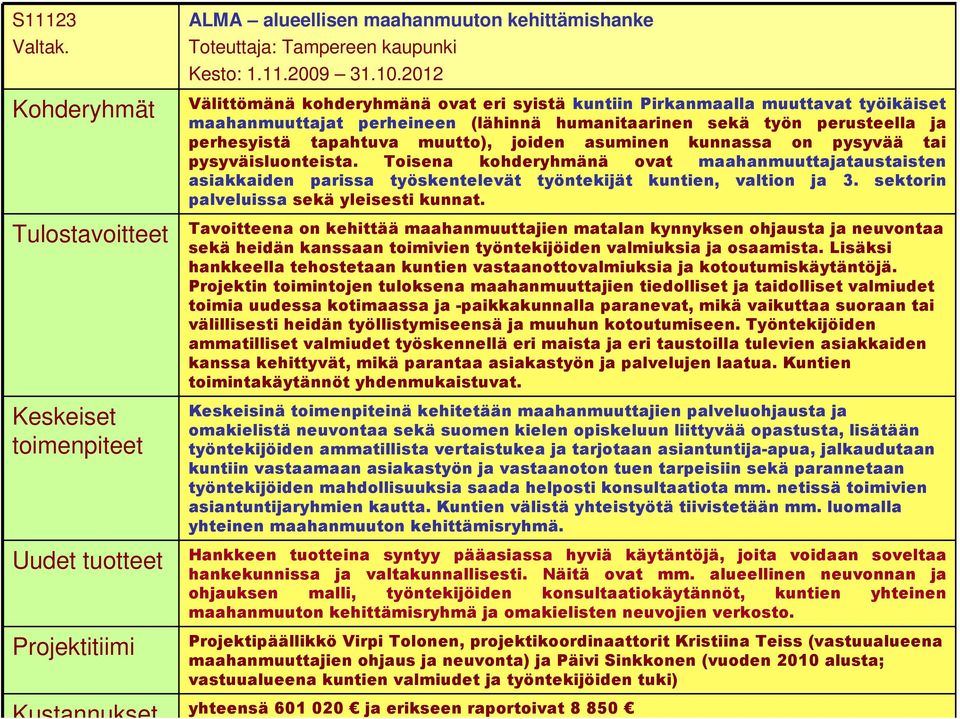 joiden asuminen kunnassa on pysyvää tai pysyväisluonteista. Toisena kohderyhmänä ovat maahanmuuttajataustaisten asiakkaiden parissa työskentelevät työntekijät kuntien, valtion ja 3.