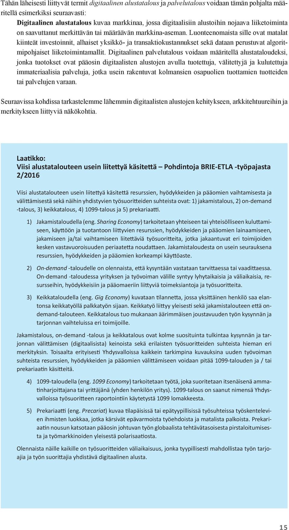 Luonteenomaista sille ovat matalat kiinteät investoinnit, alhaiset yksikkö- ja transaktiokustannukset sekä dataan perustuvat algoritmipohjaiset liiketoimintamallit.