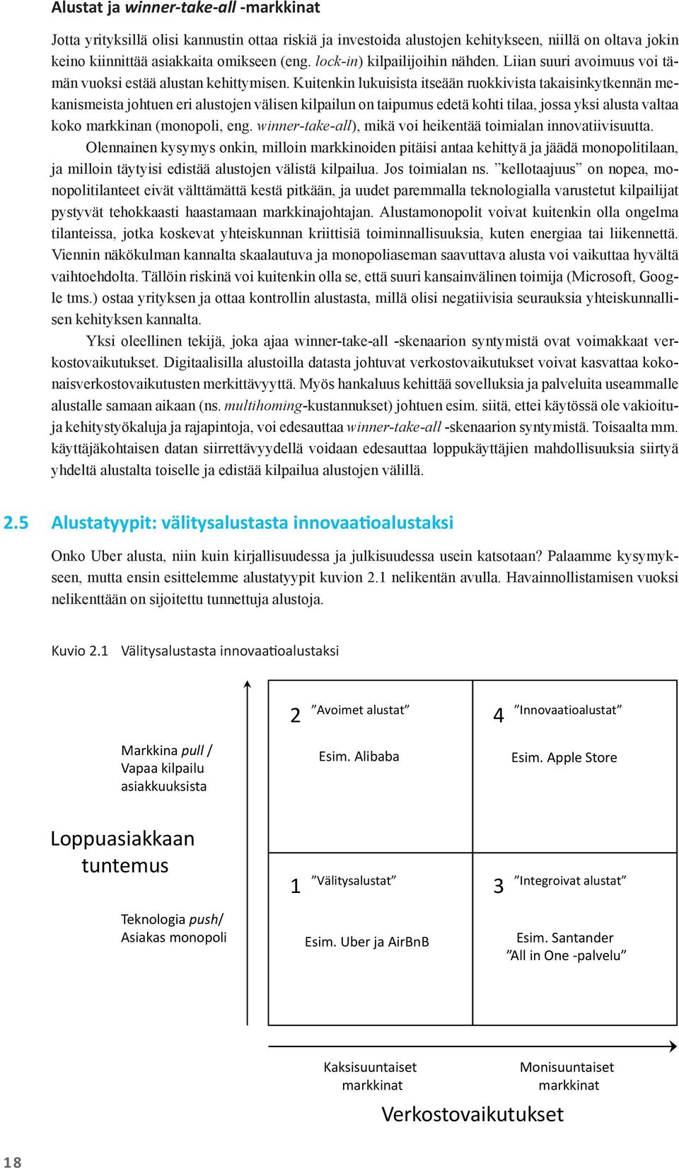 Kuitenkin lukuisista itseään ruokkivista takaisinkytkennän mekanismeista johtuen eri alustojen välisen kilpailun on taipumus edetä kohti tilaa, jossa yksi alusta valtaa koko markkinan (monopoli, eng.