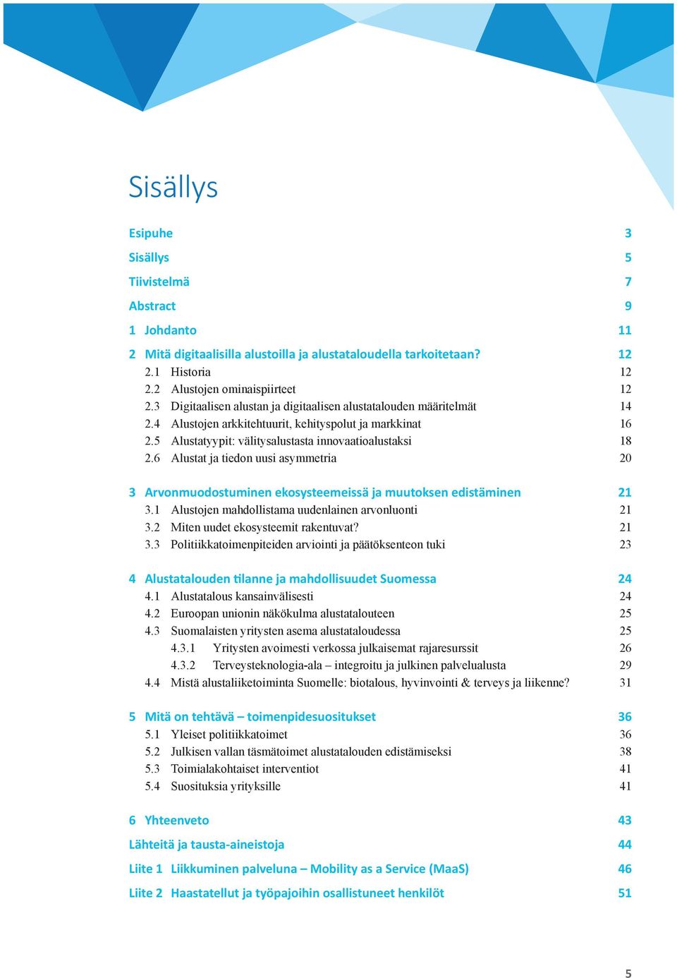 6 Alustat ja tiedon uusi asymmetria 20 3 Arvonmuodostuminen ekosysteemeissä ja muutoksen edistäminen 21 3.1 Alustojen mahdollistama uudenlainen arvonluonti 21 3.2 Miten uudet ekosysteemit rakentuvat?