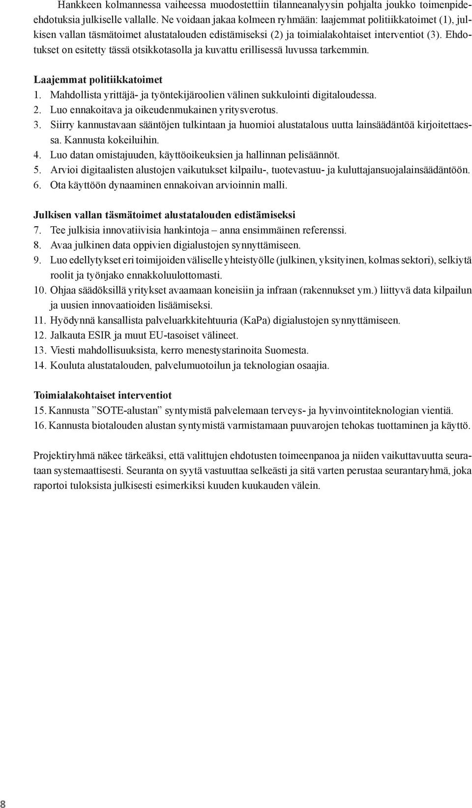 Ehdotukset on esitetty tässä otsikkotasolla ja kuvattu erillisessä luvussa tarkemmin. Laajemmat politiikkatoimet 1. Mahdollista yrittäjä- ja työntekijäroolien välinen sukkulointi digitaloudessa. 2.