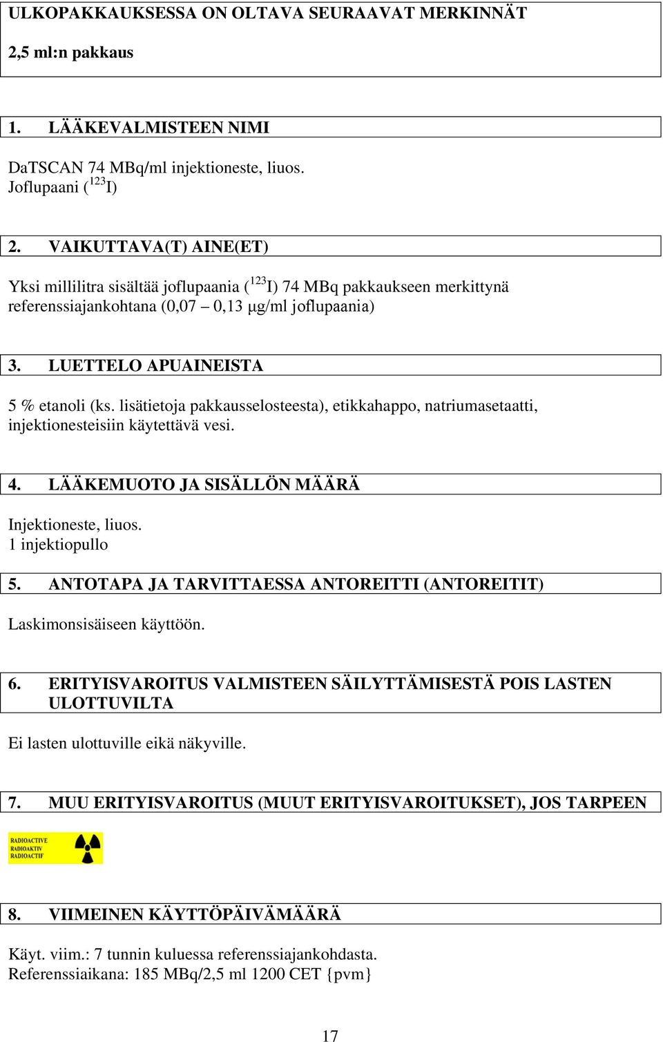 lisätietoja pakkausselosteesta), etikkahappo, natriumasetaatti, injektionesteisiin käytettävä vesi. 4. LÄÄKEMUOTO JA SISÄLLÖN MÄÄRÄ Injektioneste, liuos. 1 injektiopullo 5.