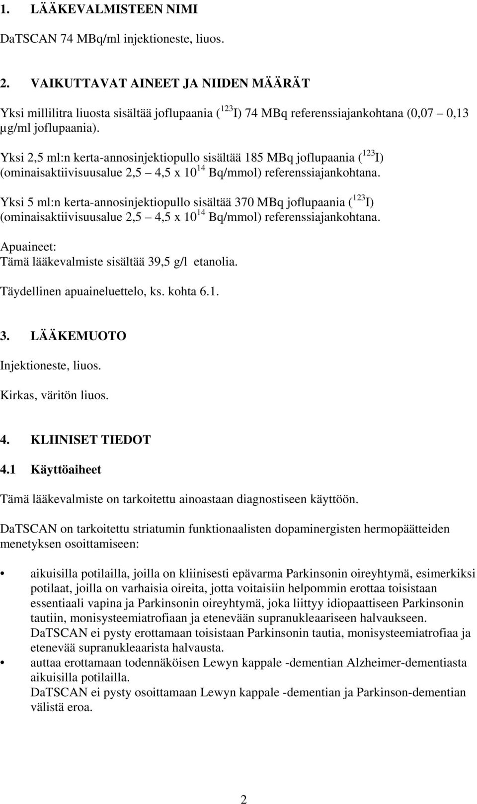 Yksi 2,5 ml:n kerta-annosinjektiopullo sisältää 185 MBq joflupaania ( 123 I) (ominaisaktiivisuusalue 2,5 4,5 x 10 14 Bq/mmol) referenssiajankohtana.