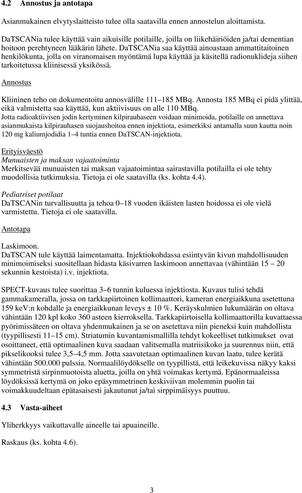 DaTSCANia saa käyttää ainoastaan ammattitaitoinen henkilökunta, jolla on viranomaisen myöntämä lupa käyttää ja käsitellä radionuklideja siihen tarkoitetussa kliinisessä yksikössä.
