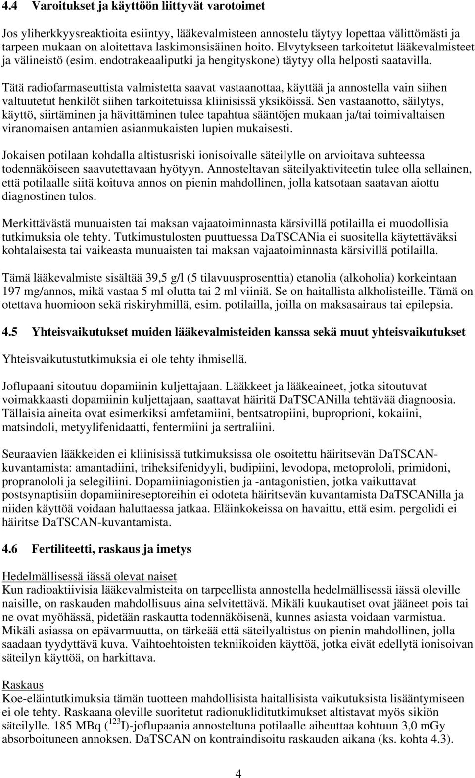 Tätä radiofarmaseuttista valmistetta saavat vastaanottaa, käyttää ja annostella vain siihen valtuutetut henkilöt siihen tarkoitetuissa kliinisissä yksiköissä.