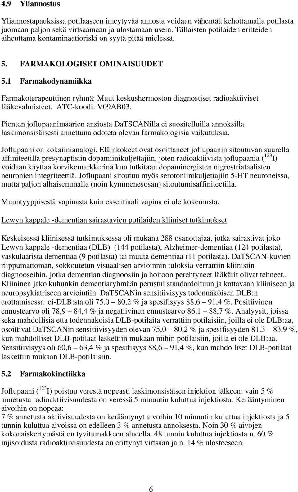 1 Farmakodynamiikka Farmakoterapeuttinen ryhmä: Muut keskushermoston diagnostiset radioaktiiviset lääkevalmisteet. ATC-koodi: V09AB03.