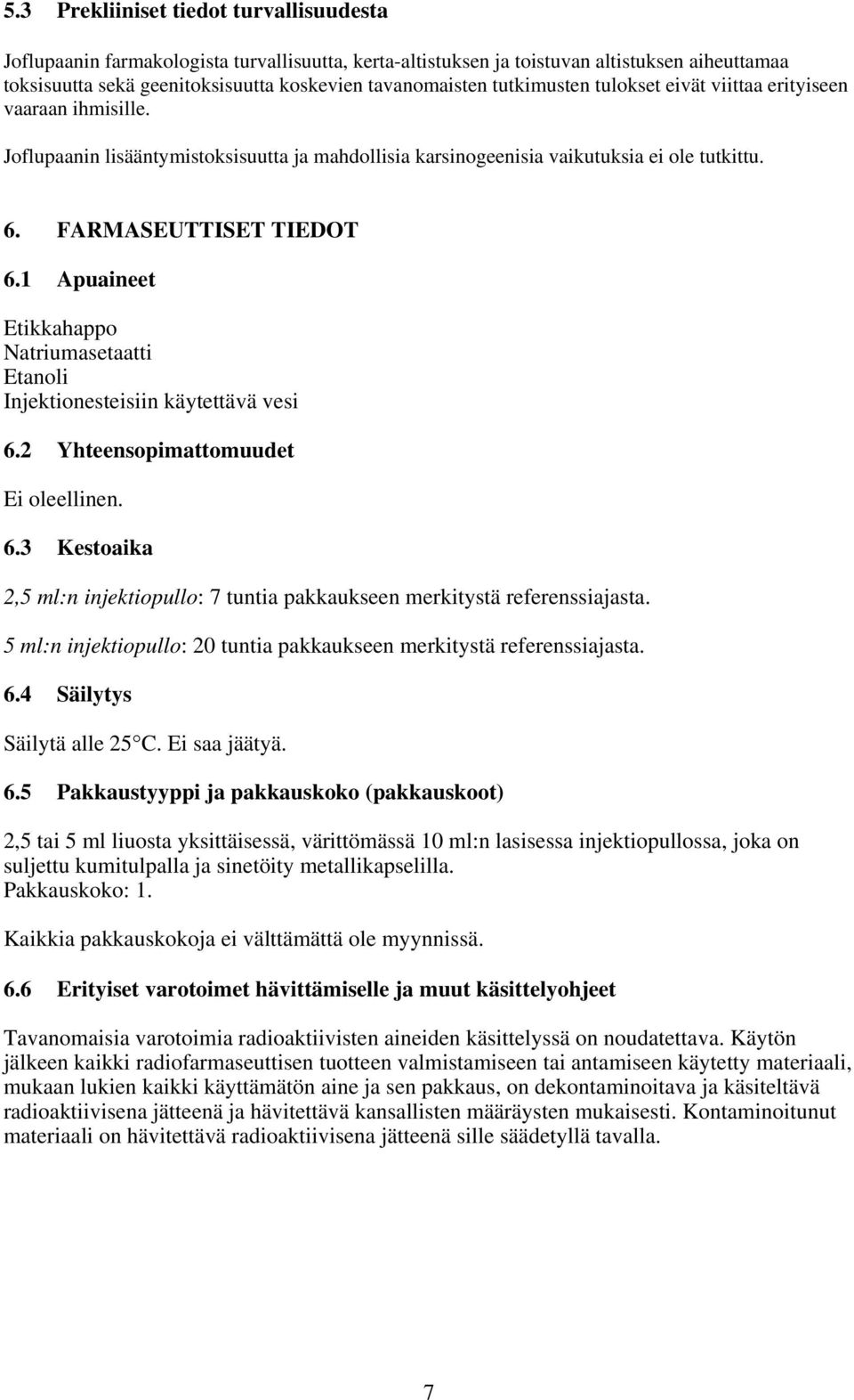 1 Apuaineet Etikkahappo Natriumasetaatti Etanoli Injektionesteisiin käytettävä vesi 6.2 Yhteensopimattomuudet Ei oleellinen. 6.3 Kestoaika 2,5 ml:n injektiopullo: 7 tuntia pakkaukseen merkitystä referenssiajasta.