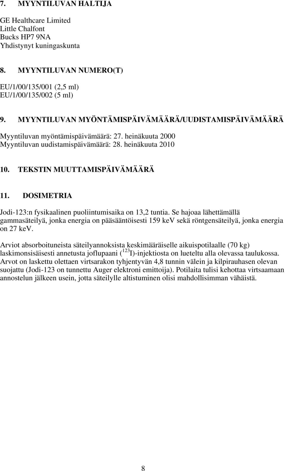 DOSIMETRIA Jodi-123:n fysikaalinen puoliintumisaika on 13,2 tuntia. Se hajoaa lähettämällä gammasäteilyä, jonka energia on pääsääntöisesti 159 kev sekä röntgensäteilyä, jonka energia on 27 kev.
