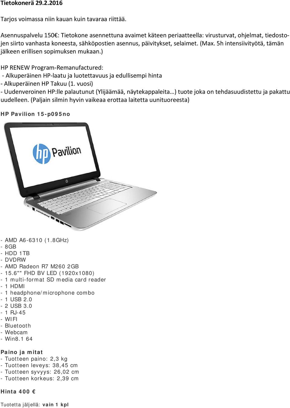 5h intensiivityötä, tämän jälkeen erillisen sopimuksen mukaan.) HP RENEW Program-Remanufactured: - Alkuperäinen HP-laatu ja luotettavuus ja edullisempi hinta - Alkuperäinen HP Takuu (1.