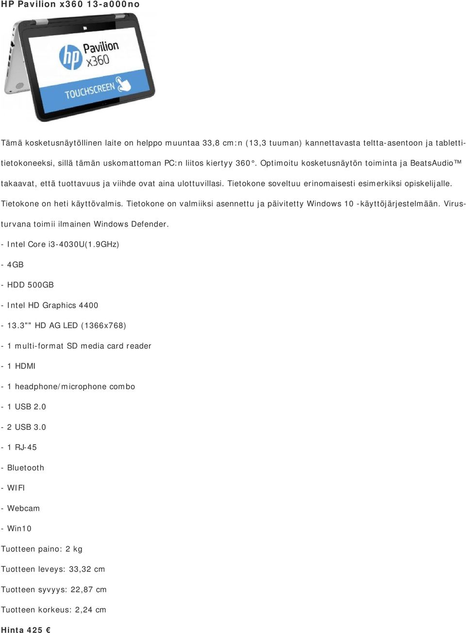 Tietokone on heti käyttövalmis. Tietokone on valmiiksi asennettu ja päivitetty Windows 10 -käyttöjärjestelmään. Virusturvana toimii ilmainen Windows Defender. - Intel Core i3-4030u(1.