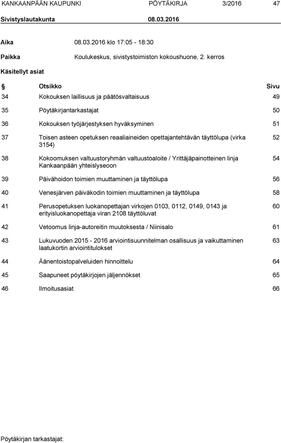 opettajantehtävän täyttölupa (virka 3154) 38 Kokoomuksen valtuustoryhmän valtuustoaloite / Yrittäjäpainotteinen linja Kankaanpään yhteislyseoon 52 54 39 Päivähoidon toimien muuttaminen ja täyttölupa