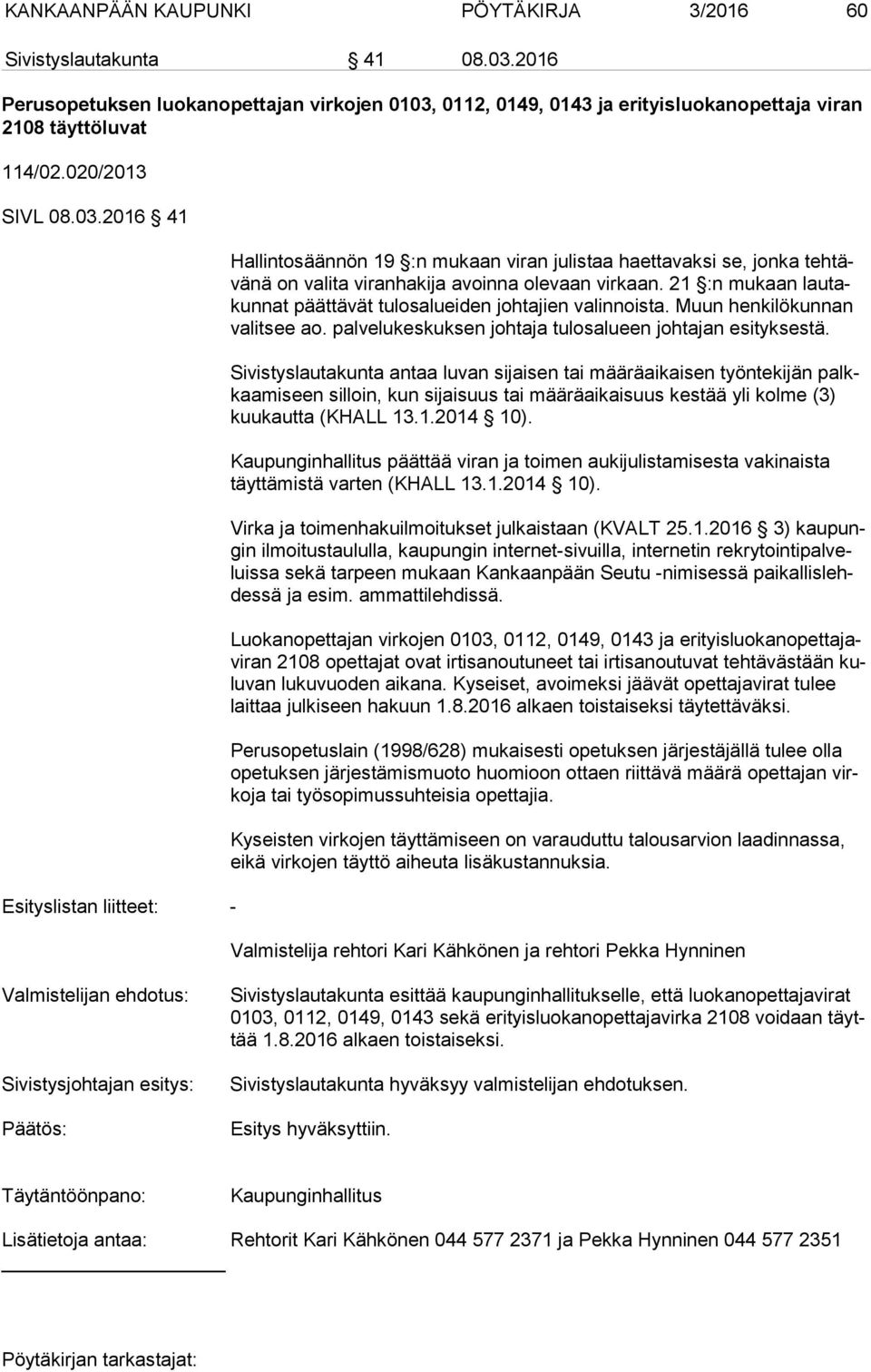 21 :n mu kaan lau takun nat päättävät tulosalueiden johtajien valinnoista. Muun hen ki lö kun nan va lit see ao. palvelukeskuksen johtaja tulosalueen johtajan esi tyk ses tä.